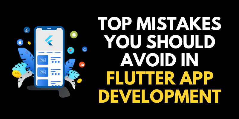 Top Mistakes You Should Avoid In Flutter App Development
