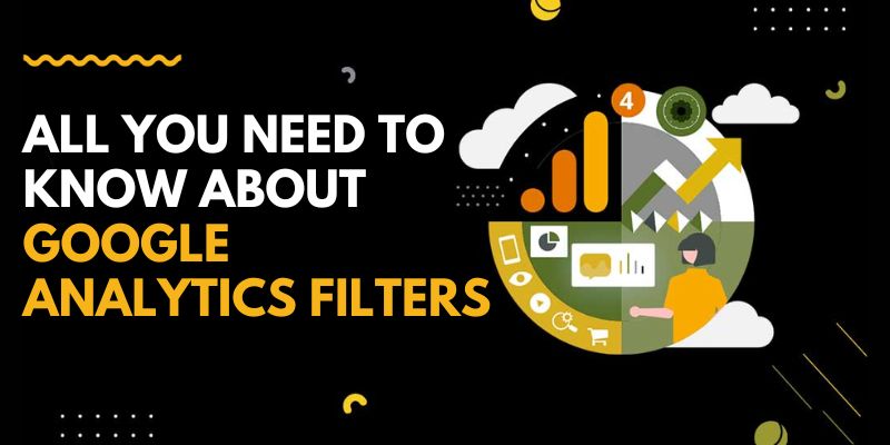 All You Need to Know About Google Analytics Filters