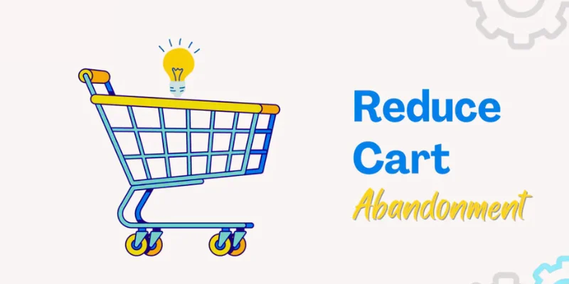 How to Reduce Cart Abandonment with Better Marketing